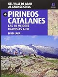 Pirineos catalanes. Las 10 mejores travesías a pie: Las 10 mejores travesías a pie. Del Valle de Aran al Cabo de Creus (Guia &...