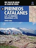 Pirineos catalanes. Las 10 mejores travesías a pie: Las 10 mejores travesías a pie. Del Valle de Aran al Cabo de Creus (Guia &...